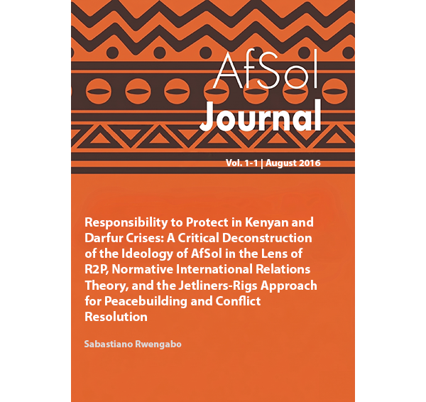 Responsibility to Protect in Kenyan and Darfur Crises: A Critical Deconstruction  of the Ideology of AfSol in the Lens of R2P, Normative International Relations  Theory, and the Jetliners-Rigs Approach for Peacebuilding and Conflict  Resolution