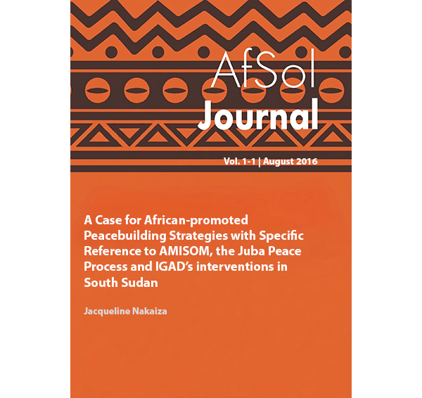 A Case for African-promoted Peacebuilding Strategies with Specific Reference  to AMISOM, the Juba Peace Process and IGAD’s interventions in South Sudan